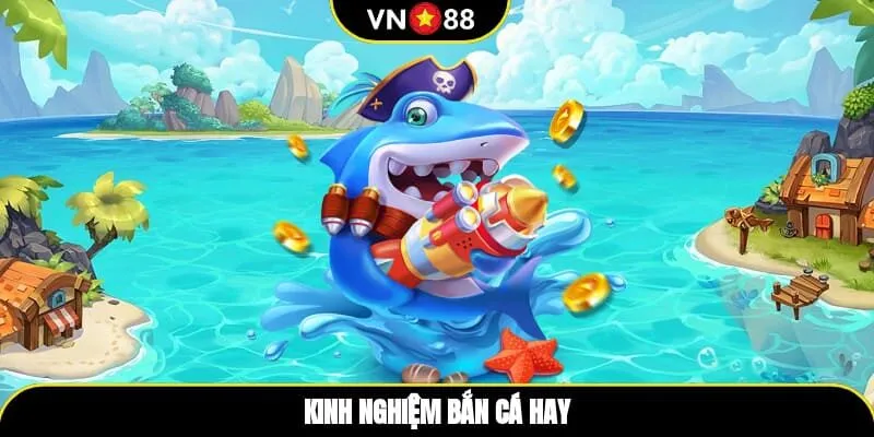 Kinh nghiệm bắn cá hay