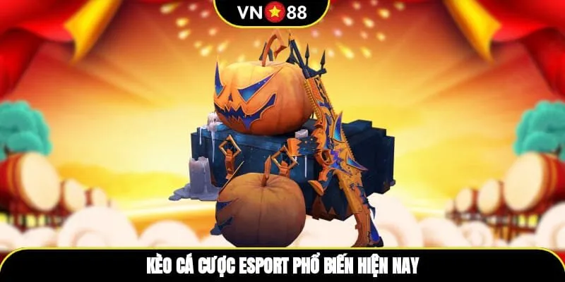 Kèo cá cược esport phổ biến hiện nay