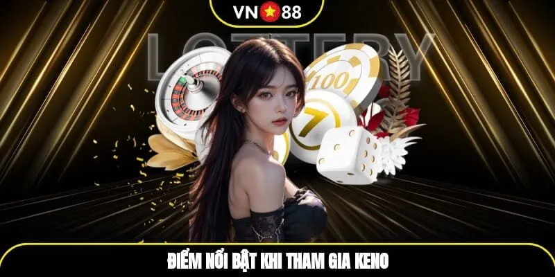 Điểm nổi bật khi tham gia keno