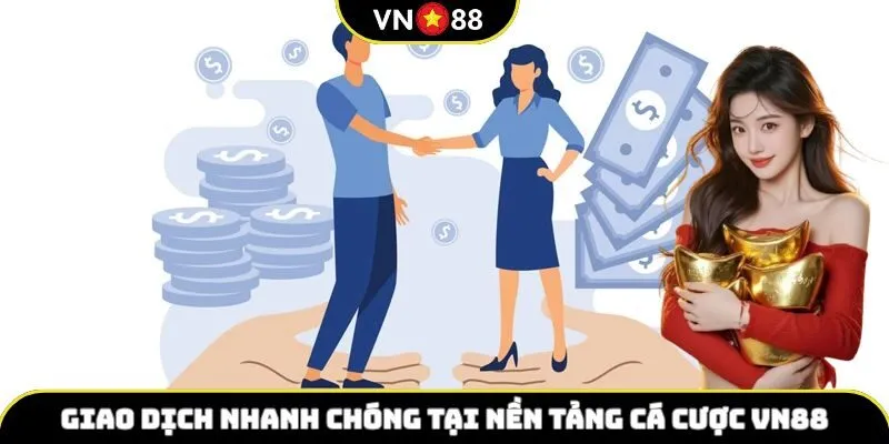 Giao dịch nhanh chóng tại nền tảng cá cược VN88