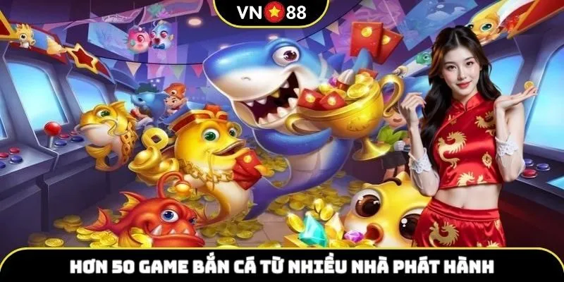 Hơn 50 game bắn cá từ nhiều nhà phát hành