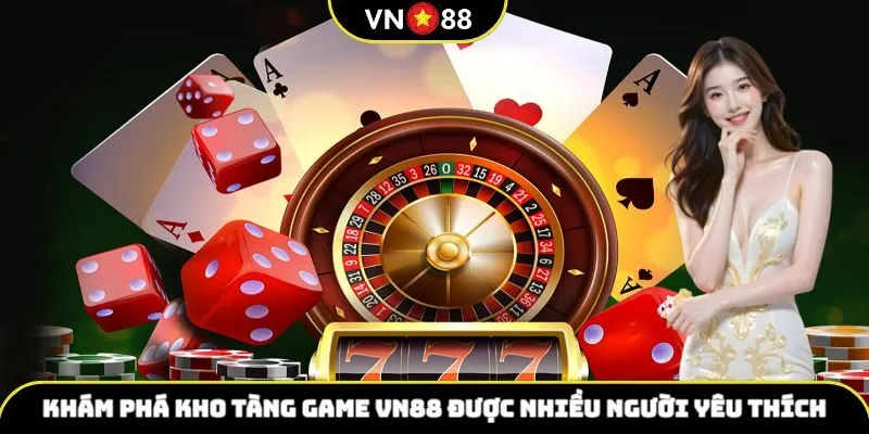 Khám phá kho tàng game VN88 được nhiều người yêu thích