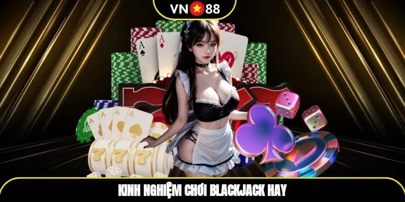 Kinh nghiệm chơi blackjack hay