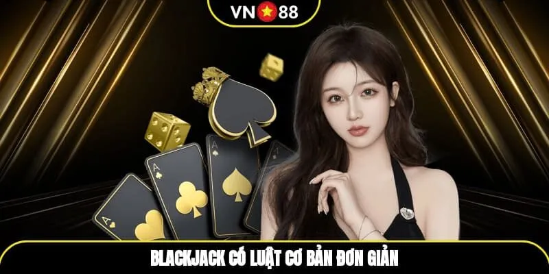 Blackjack có luật cơ bản đơn giản