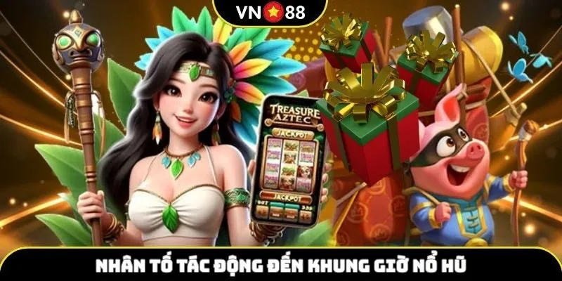 Nhân tố ảnh hưởng khung giờ nổ hũ