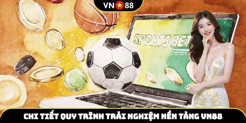 Chi tiết quy trình trải nghiệm nền tảng VN88