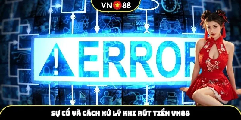 Sự cố và cách xử lý khi rút tiền VN88