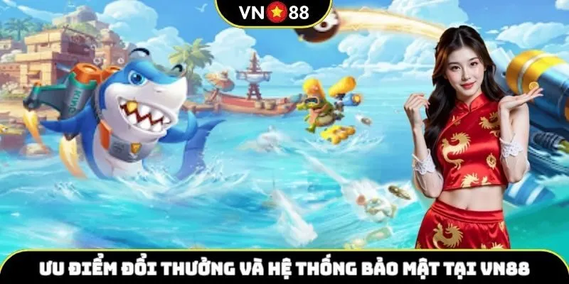 Ưu điểm đổi thưởng và hệ thống bảo mật tại VN88