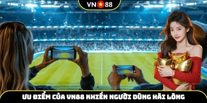 Ưu điểm của VN88 khiến người dùng hài lòng