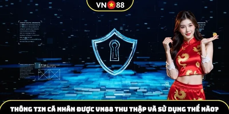 Thông tin cá nhân được thu thập và sử dụng thế nào?